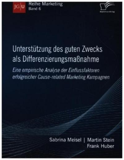 Unterstützung des guten Zwecks als Differenzierungsmaßnahme. Eine empirische Analyse der Einflussfaktoren erfolgreicher Cause-related Marketing Kampagnen