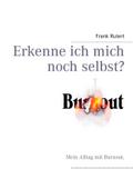 Burnout: Erkenne ich mich noch selbst ? Mein Alltag mit Burnout.