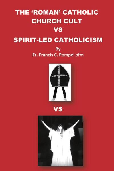 THE ’ROMAN’ CATHOLIC CHURCH CULT VS SPIRIT-LED CATHOLICISM