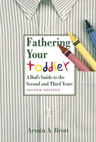 Fathering Your Toddler: A Dad’s Guide To The Second And Third Years