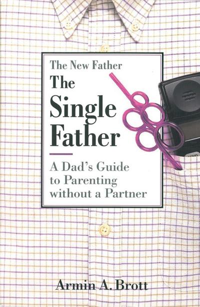 The Single Father: A Dad’s Guide to Parenting Without a Partner