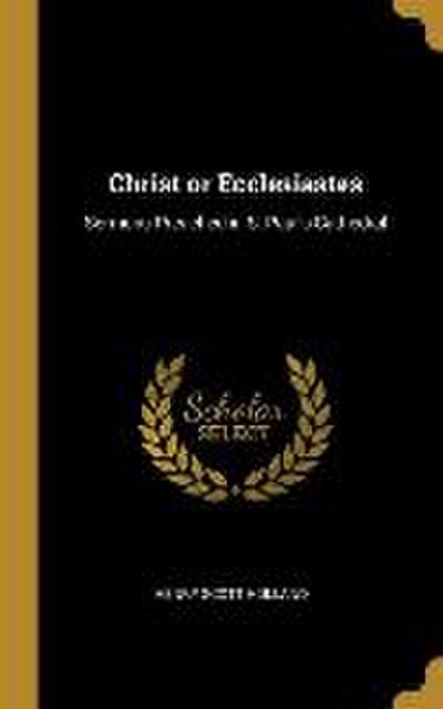 Christ or Ecclesiastes: Sermons Preached in S. Paul’s Cathedral