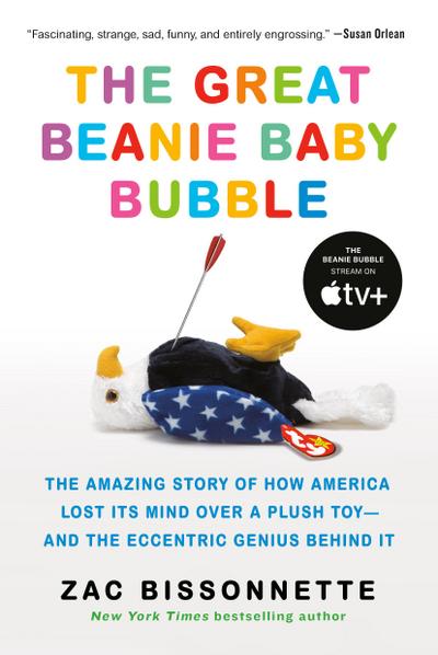 The Great Beanie Baby Bubble: The Amazing Story of How America Lost Its Mind Over a Plush Toy--And the Eccentric Genius Behind It