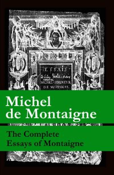 Complete Essays of Montaigne (107 annotated essays in 1 eBook + The Life of Montaigne + The Letters of Montaigne)