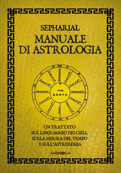 Manuale di astrologia. Un trattato sul linguaggio dei cieli, sulla misura del tempo e sull’astrologia