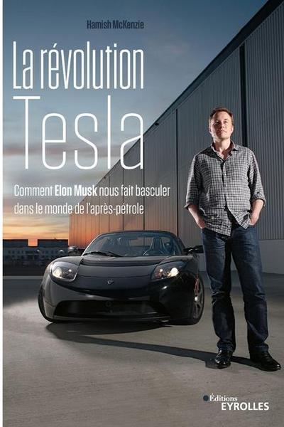 La révolution Tesla: Comment Elon Musk nous fait basculer dans le monde de l’après-pétrole