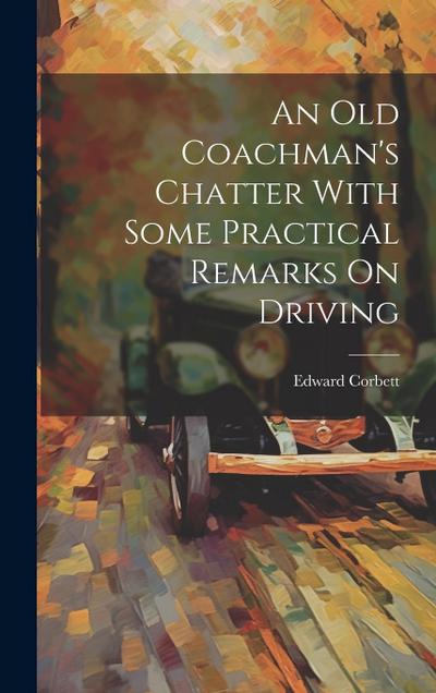 An Old Coachman’s Chatter With Some Practical Remarks On Driving