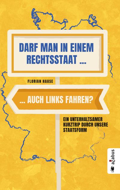 Darf man in einem Rechtsstaat auch links fahren?: Ein unterhaltsamer Kurztrip durch unsere Staatsform