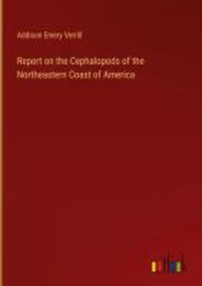 Report on the Cephalopods of the Northeastern Coast of America