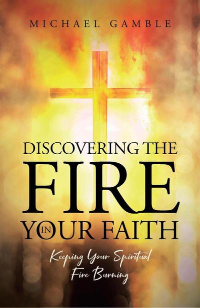 Discovering the Fire in Your Faith