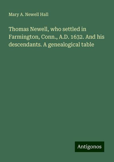 Thomas Newell, who settled in Farmington, Conn., A.D. 1632. And his descendants. A genealogical table