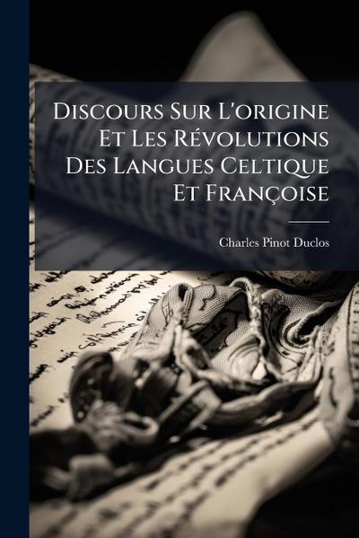 Discours Sur L’origine Et Les RÃ(c)volutions Des Langues Celtique Et Françoise