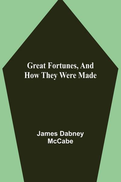 Great Fortunes, and How They Were Made