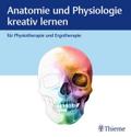 Anatomie und Physiologie kreativ lernen für Physiotherapie und Ergotherapie von  | Buch