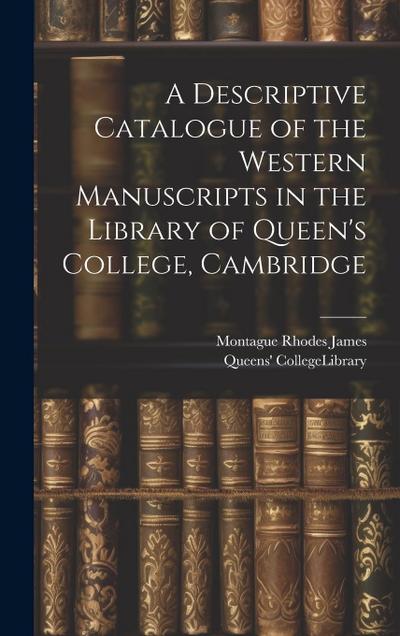 A Descriptive Catalogue of the Western Manuscripts in the Library of Queen’s College, Cambridge