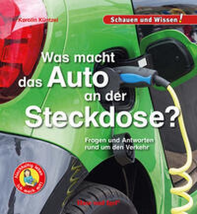 Was macht das Auto an der Steckdose?: Fragen und Antworten rund um den Verkehr - Schauen und Wissen!