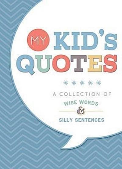 My Kid’s Quotes: A Collection of Wise Words & Silly Sentences