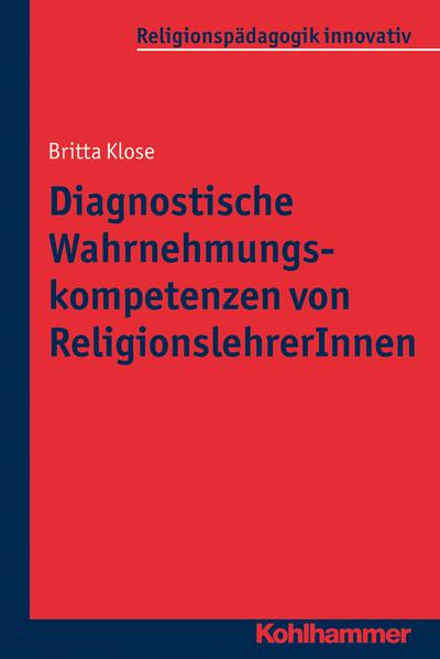 Diagnostische Wahrnehmungskompetenzen von ReligionslehrerInnen (Religionspädagogik innovativ, Band 6)