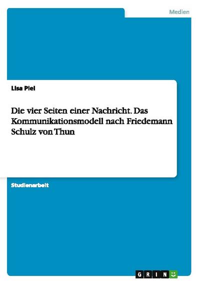 Die vier Seiten einer Nachricht. Das Kommunikationsmodell nach Friedemann Schulz von Thun