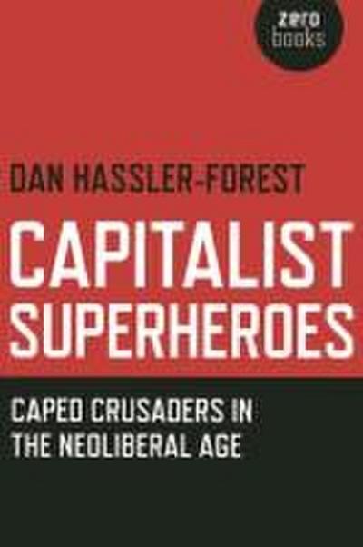 Capitalist Superheroes - Caped Crusaders in the Neoliberal Age
