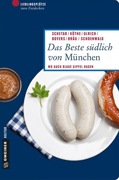 Das Beste südlich von München; Wo auch blaue Gipfel ragen; Lieblingsplätze im GMEINER-Verlag; Deutsch; 160 farbige Abbildungen