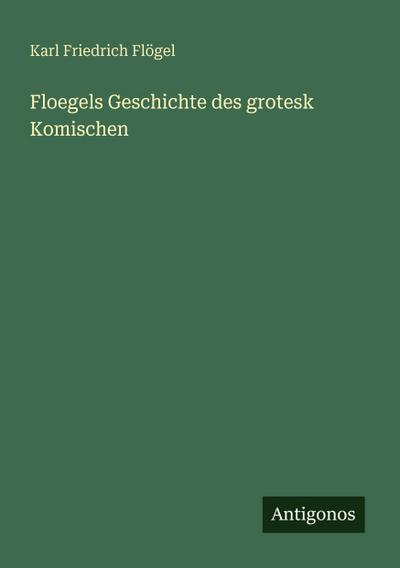 Floegels Geschichte des grotesk Komischen