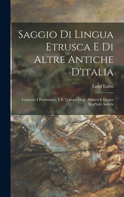 Saggio Di Lingua Etrusca E Di Altre Antiche D’italia: Contiene I Preliminari; E Il Trattato Degli Alfabeti E Lingue Degl’itali Antichi