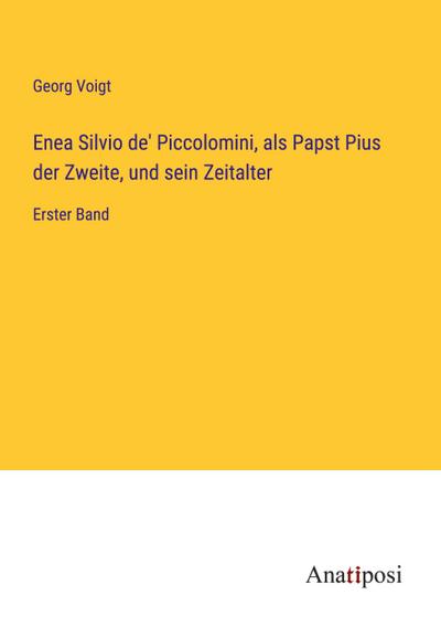 Enea Silvio de’ Piccolomini, als Papst Pius der Zweite, und sein Zeitalter
