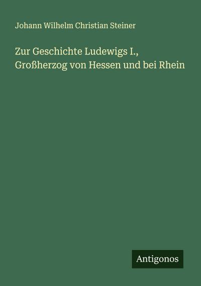 Zur Geschichte Ludewigs I., Großherzog von Hessen und bei Rhein