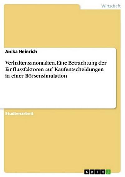 Verhaltensanomalien. Eine Betrachtung der Einflussfaktoren auf Kaufentscheidungen in einer Börsensimulation