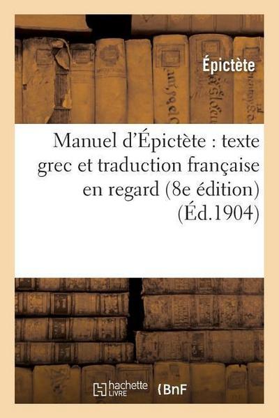 Manuel d’Épictète: Texte Grec Et Traduction Française En Regard (8e Édition)