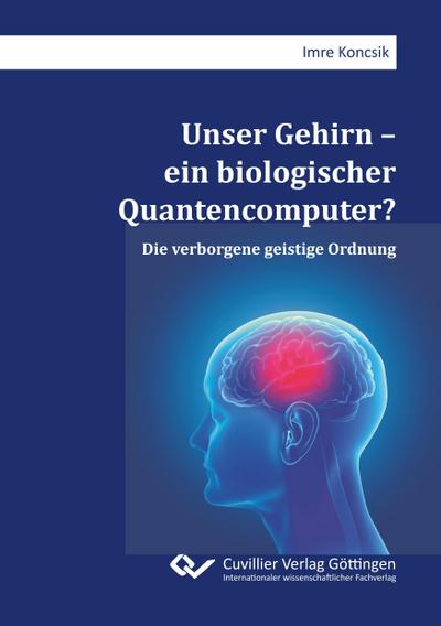Unser Gehirn - ein biologischer Quantencomputer? Die verborgene geistige Ordnung