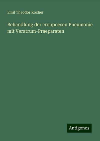 Kocher, E: Behandlung der croupoesen Pneumonie mit Veratrum