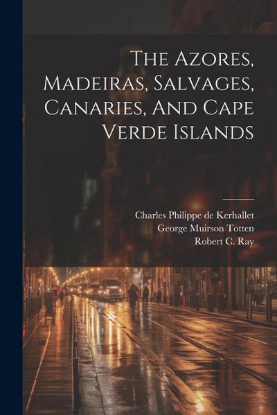 The Azores, Madeiras, Salvages, Canaries, And Cape Verde Islands