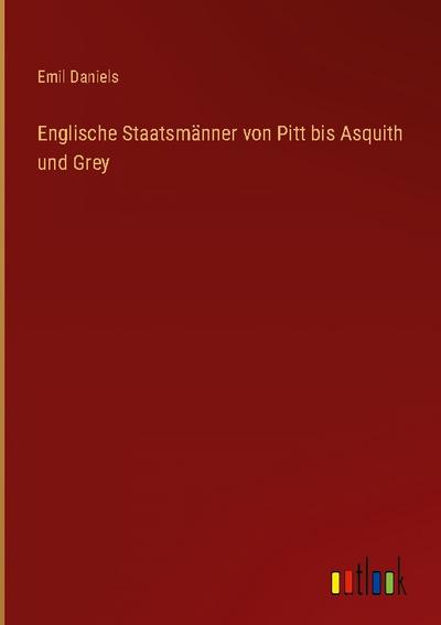 Englische Staatsmänner von Pitt bis Asquith und Grey