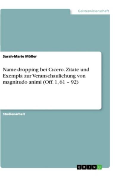 Name-dropping bei Cicero. Zitate und Exempla zur Veranschaulichung von magnitudo animi (Off. 1, 61 ¿ 92)
