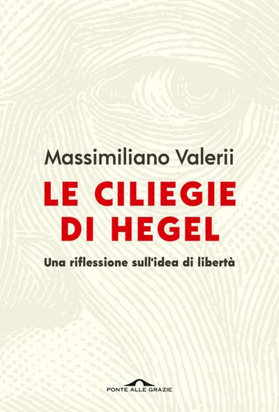 Le ciliegie di Hegel. Una riflessione sull’idea di libertà