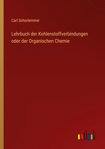Lehrbuch der Kohlenstoffverbindungen oder der Organischen Chemie