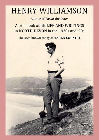 Henry Williamson, author of Tarka the Otter: A brief look at his Life and Writings in North Devon in the 1920s and ’30s, the area known today as Tarka Country (Henry Williamson Collections, #20)