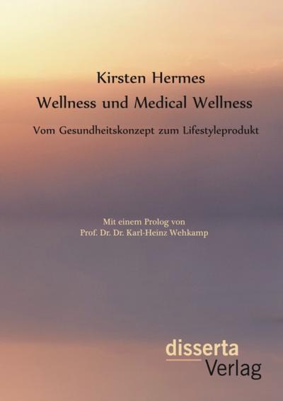 Wellness und Medical Wellness: Vom Gesundheitskonzept zum Lifestyleprodukt