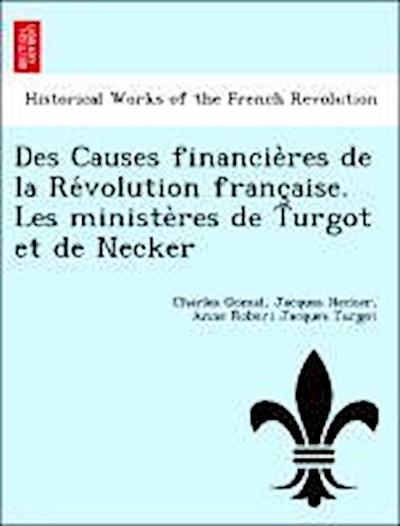 Des Causes financie&#768;res de la Re&#769;volution franc&#807;aise. Les ministe&#768;res de Turgot et de Necker