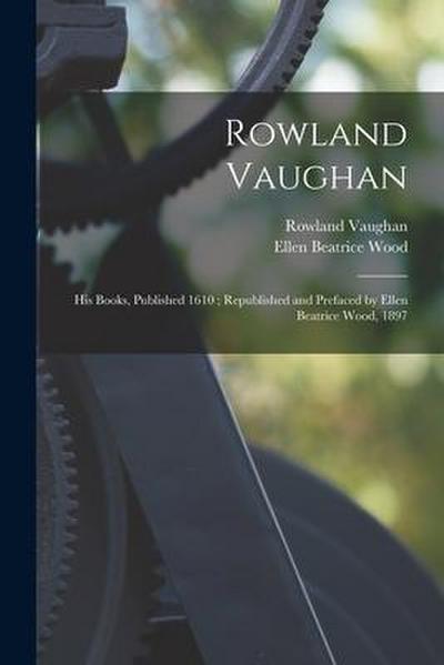 Rowland Vaughan: His Books, Published 1610; Republished and Prefaced by Ellen Beatrice Wood, 1897