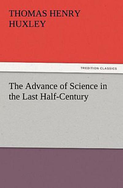 The Advance of Science in the Last Half-Century