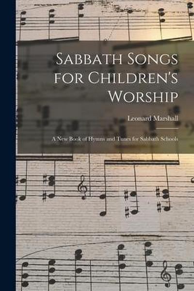Sabbath Songs for Children’s Worship: a New Book of Hymns and Tunes for Sabbath Schools