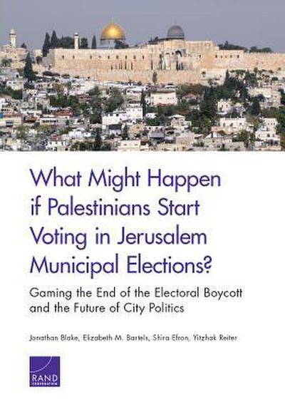 What Might Happen If Palestinians Start Voting in Jerusalem Municipal Elections?: Gaming the End of the Electoral Boycott and the Future of City Polit