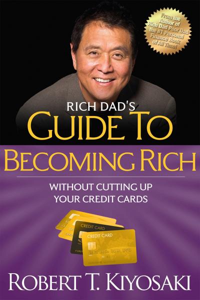 Rich Dad’s Guide to Becoming Rich Without Cutting Up Your Credit Cards