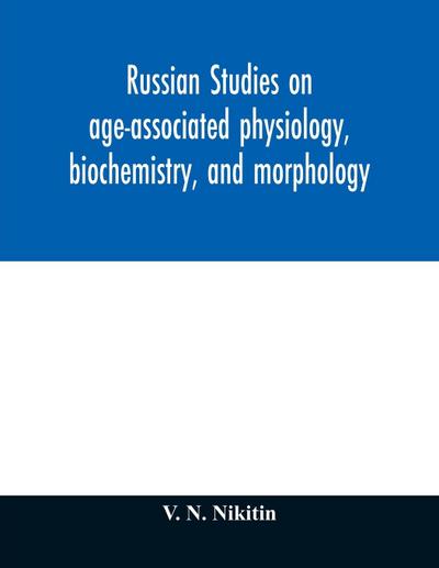 Russian studies on age-associated physiology, biochemistry, and morphology; historic description with extensive bibliography