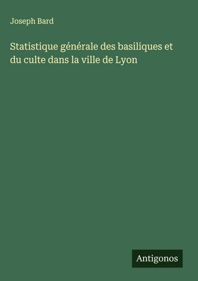 Statistique générale des basiliques et du culte dans la ville de Lyon