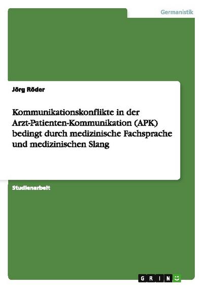 Kommunikationskonflikte in der Arzt-Patienten-Kommunikation (APK) bedingt durch medizinische Fachsprache und medizinischen Slang