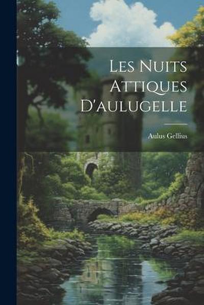 Les Nuits Attiques D’aulugelle